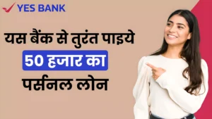 Yes Bank से आसानी से प्राप्त करें 50,000 रुपए का Personal Loan, जल्दी Loan पाने के लिए ऐसे करें आवेदन : Yes Bank Personal Loan