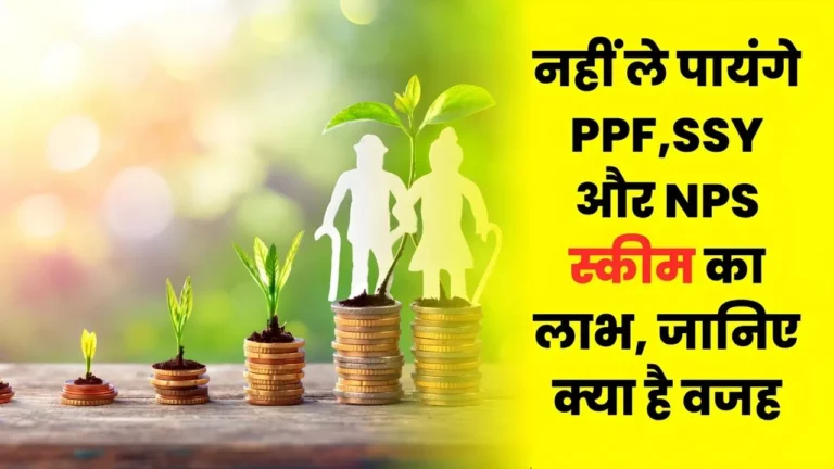 आज से नहीं ले पाएंगे ये लोग PPF,SSY और NPS स्कीम का लाभ, जानिए क्या है वजह और कैसे ले सकते है दोबारा लाभ : Scheme Account Update